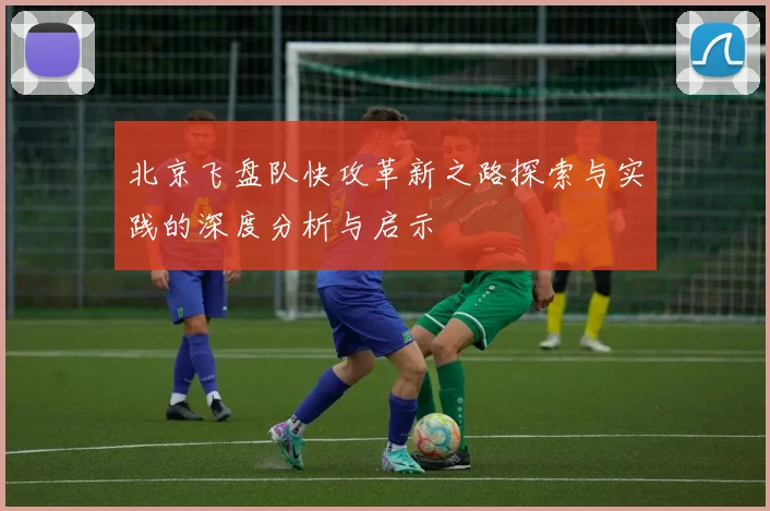 北京飞盘队快攻革新之路探索与实践的深度分析与启示